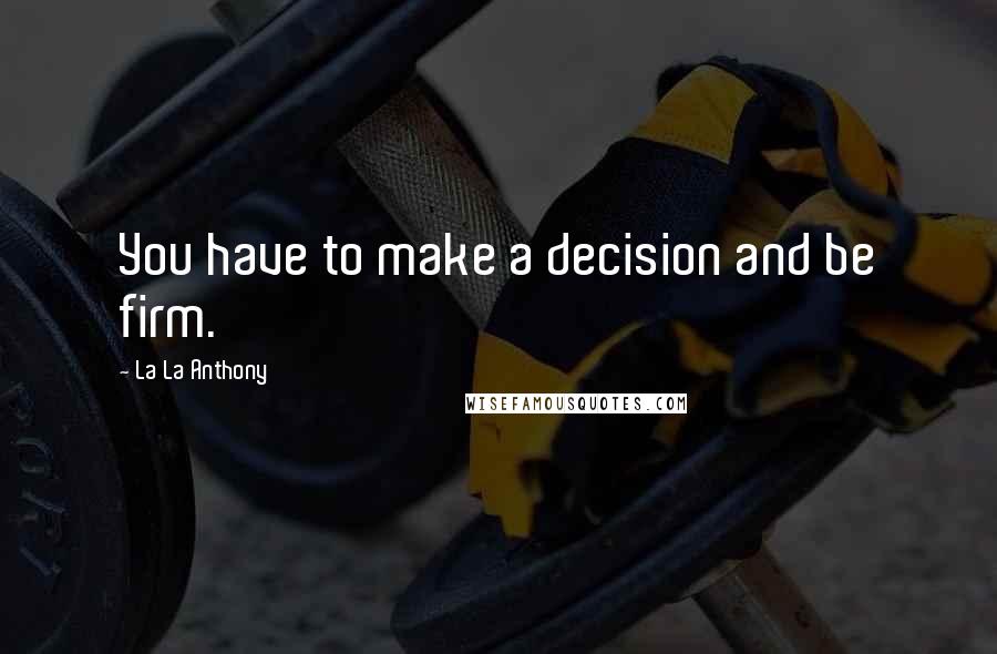 La La Anthony Quotes: You have to make a decision and be firm.