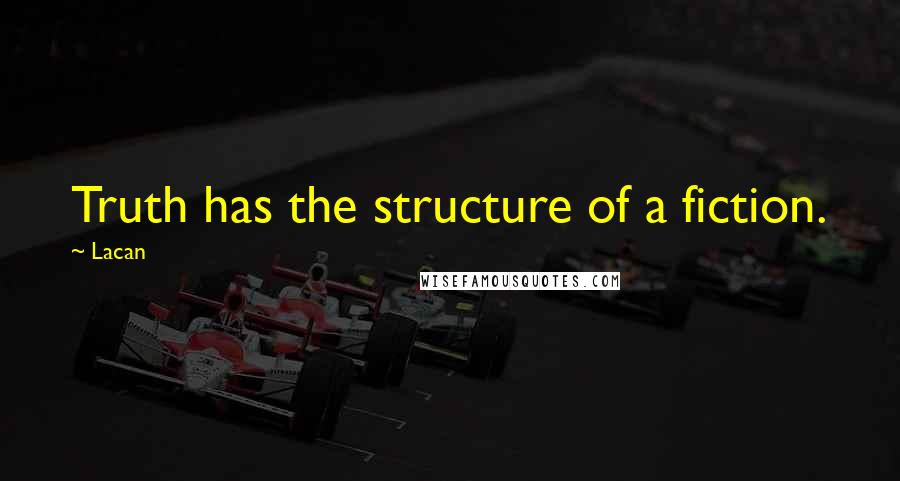 Lacan Quotes: Truth has the structure of a fiction.