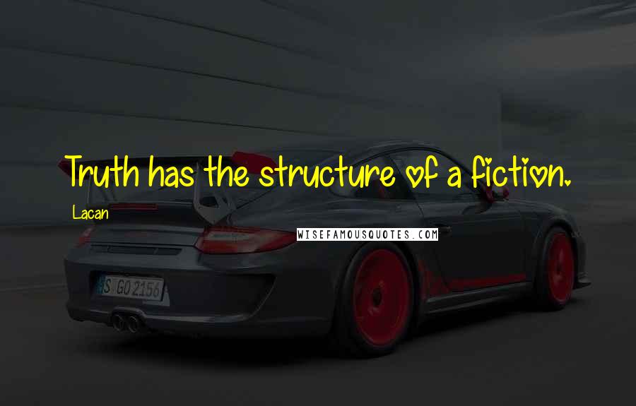 Lacan Quotes: Truth has the structure of a fiction.