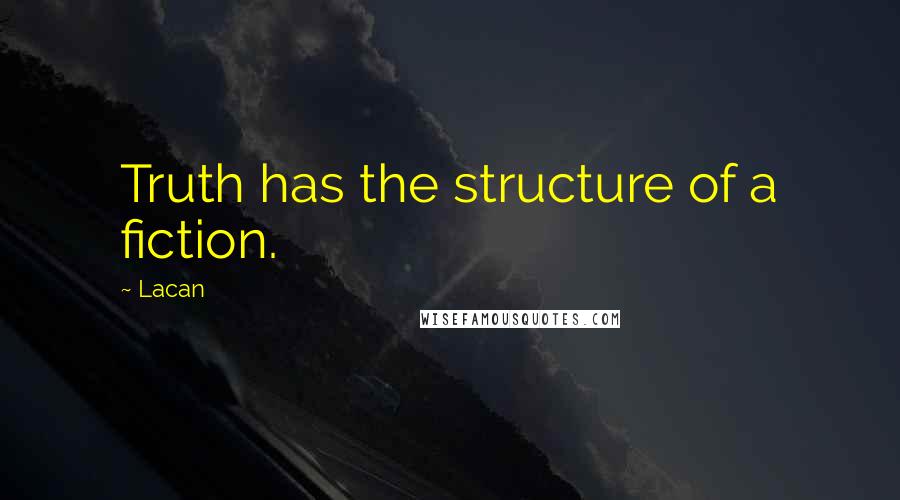 Lacan Quotes: Truth has the structure of a fiction.