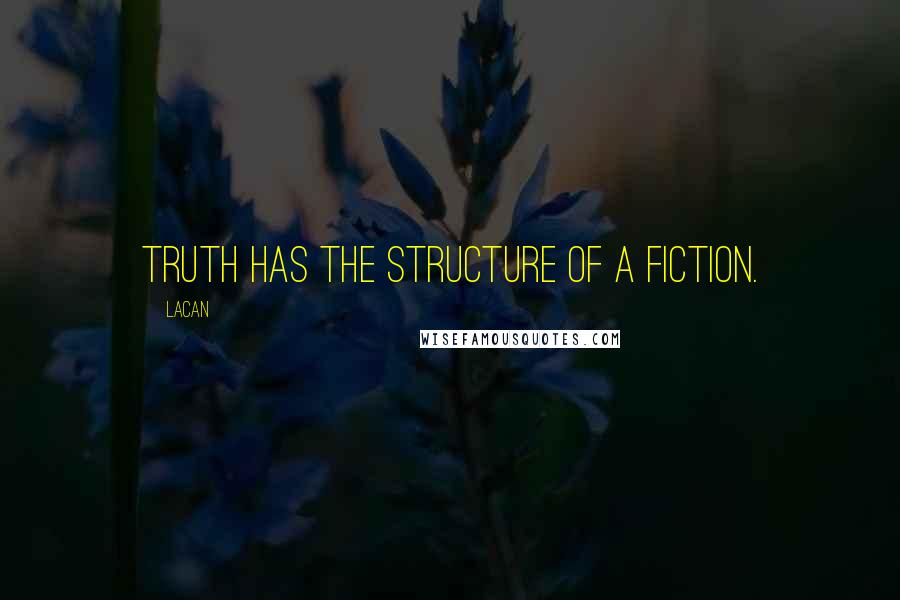 Lacan Quotes: Truth has the structure of a fiction.