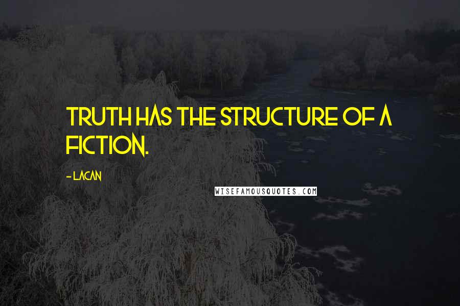 Lacan Quotes: Truth has the structure of a fiction.