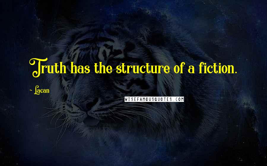 Lacan Quotes: Truth has the structure of a fiction.