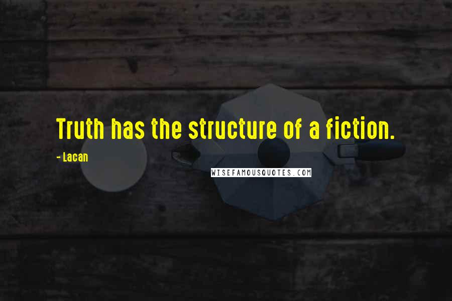 Lacan Quotes: Truth has the structure of a fiction.
