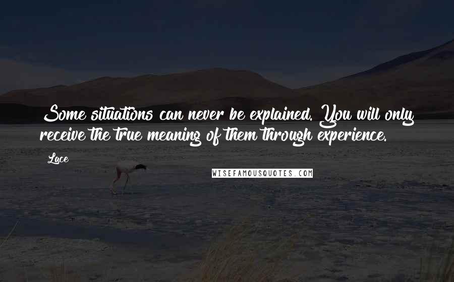 Lace Quotes: Some situations can never be explained. You will only receive the true meaning of them through experience.