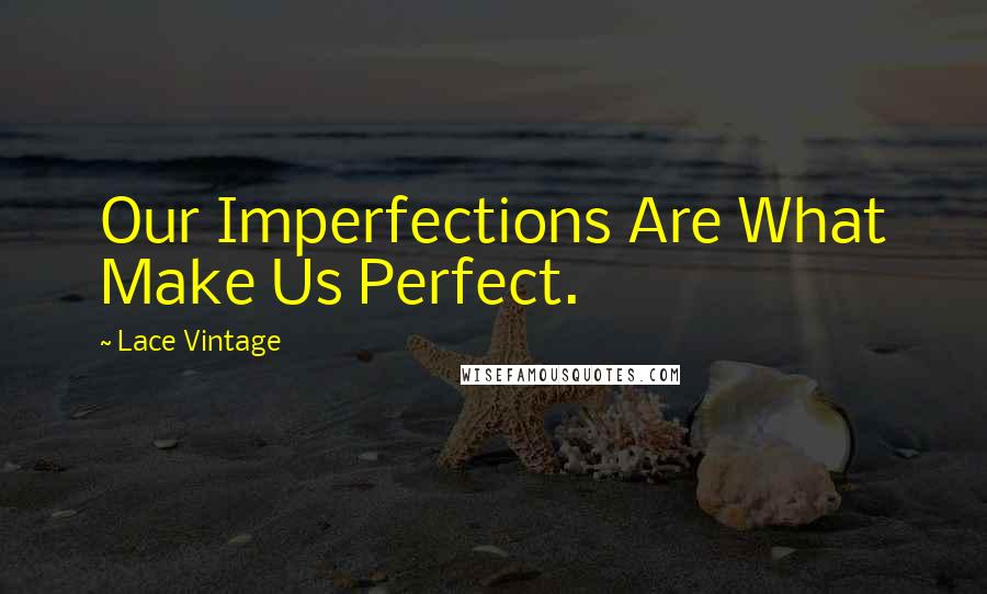 Lace Vintage Quotes: Our Imperfections Are What Make Us Perfect.