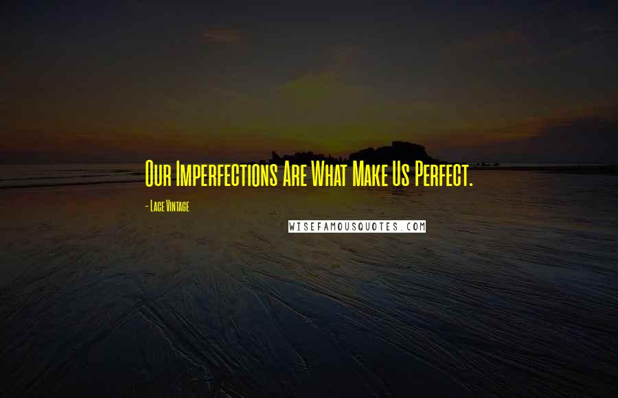 Lace Vintage Quotes: Our Imperfections Are What Make Us Perfect.