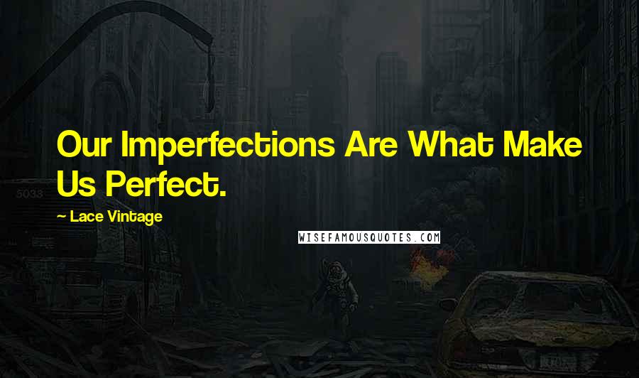 Lace Vintage Quotes: Our Imperfections Are What Make Us Perfect.