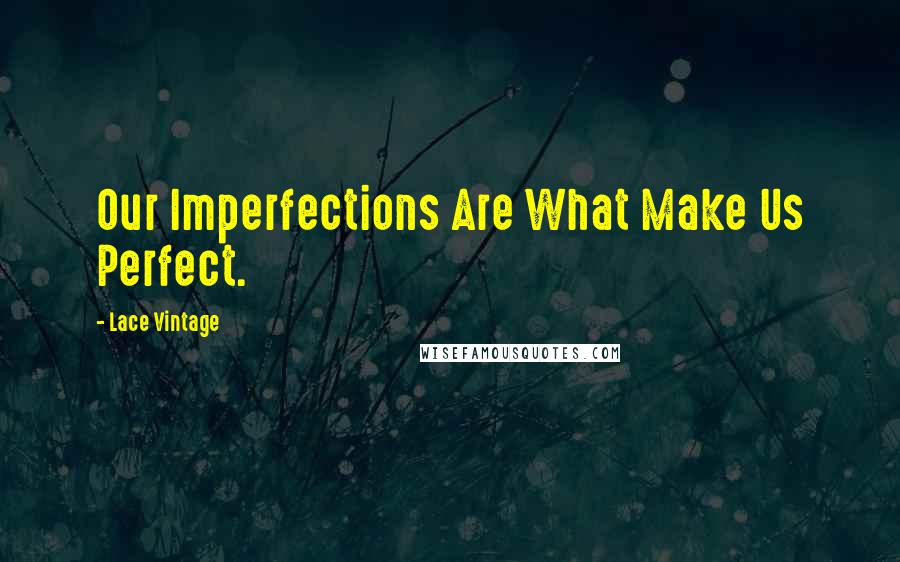 Lace Vintage Quotes: Our Imperfections Are What Make Us Perfect.