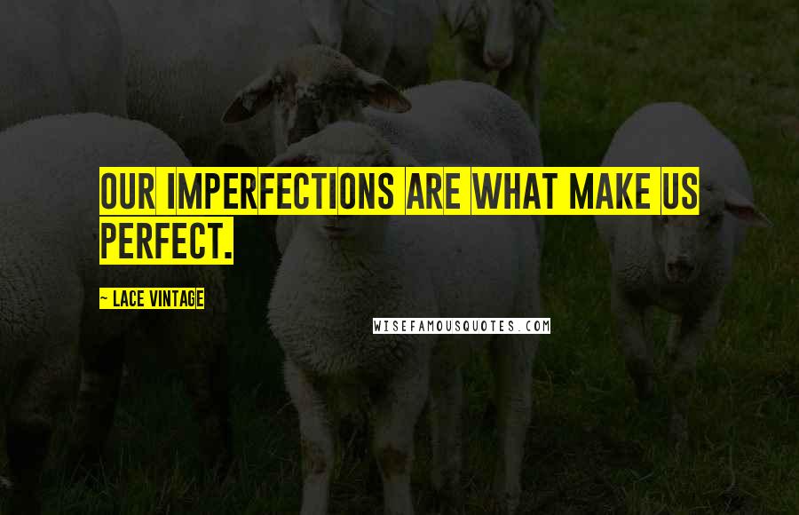 Lace Vintage Quotes: Our Imperfections Are What Make Us Perfect.