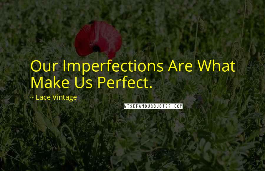 Lace Vintage Quotes: Our Imperfections Are What Make Us Perfect.