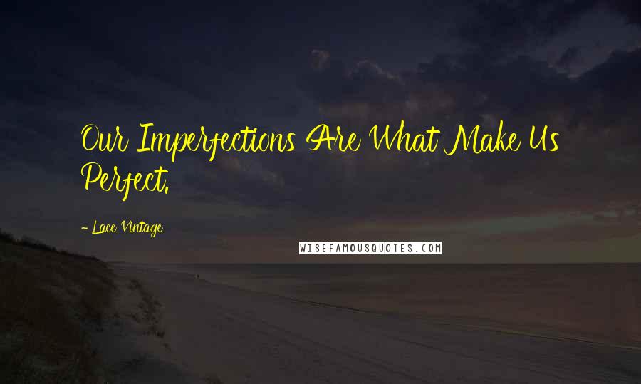 Lace Vintage Quotes: Our Imperfections Are What Make Us Perfect.