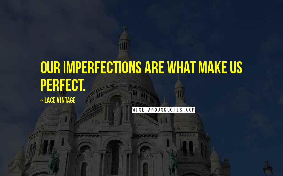 Lace Vintage Quotes: Our Imperfections Are What Make Us Perfect.