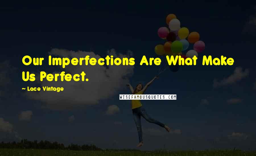 Lace Vintage Quotes: Our Imperfections Are What Make Us Perfect.