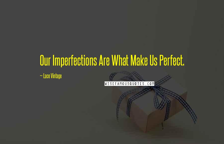 Lace Vintage Quotes: Our Imperfections Are What Make Us Perfect.