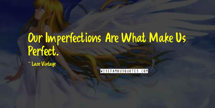 Lace Vintage Quotes: Our Imperfections Are What Make Us Perfect.