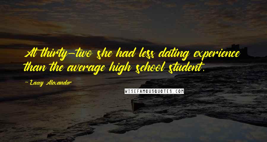 Lacey Alexander Quotes: At thirty-two she had less dating experience than the average high school student.