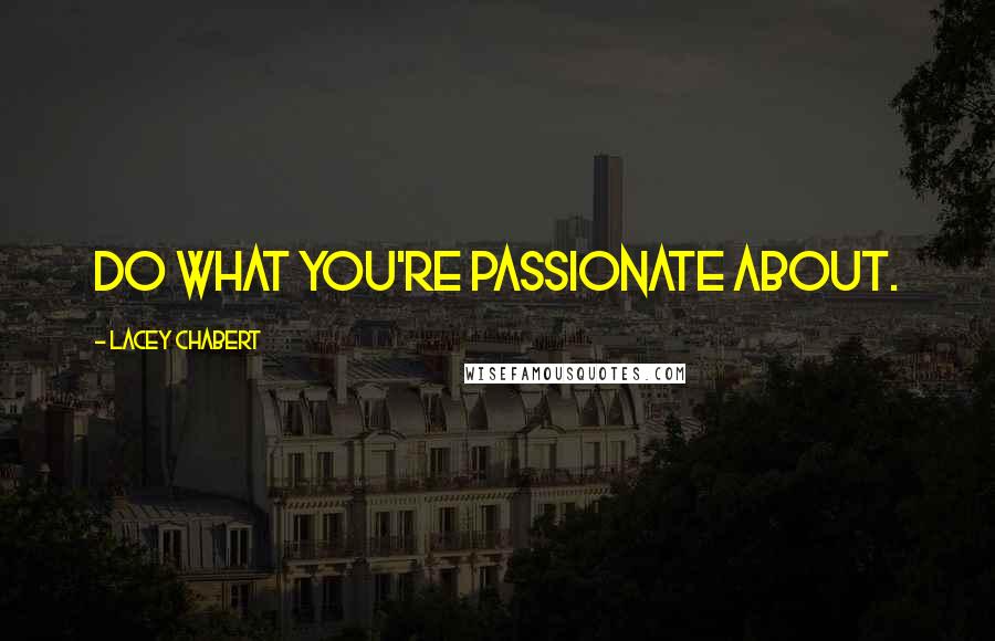 Lacey Chabert Quotes: Do what you're passionate about.