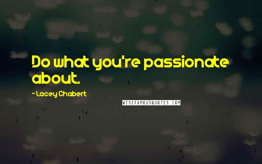 Lacey Chabert Quotes: Do what you're passionate about.