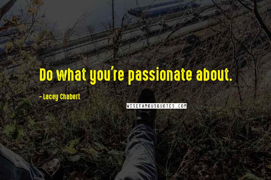 Lacey Chabert Quotes: Do what you're passionate about.