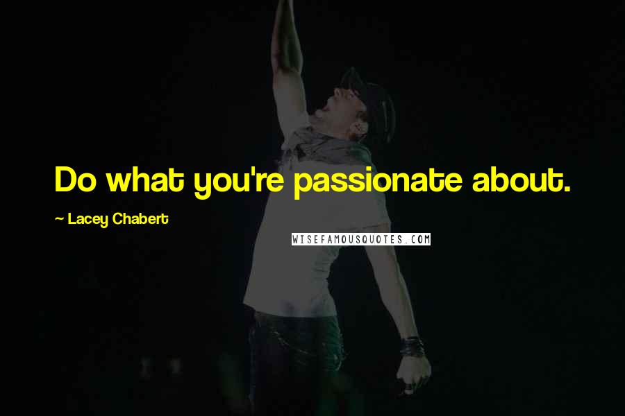 Lacey Chabert Quotes: Do what you're passionate about.