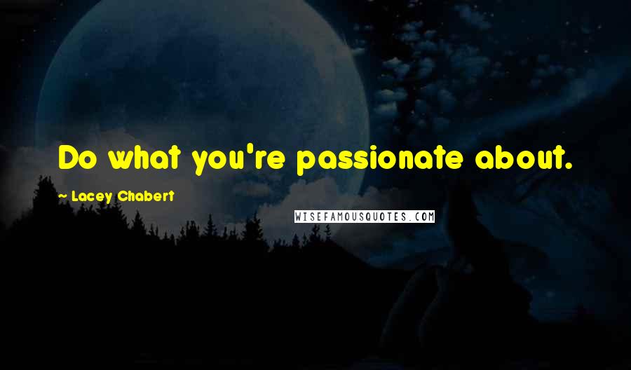 Lacey Chabert Quotes: Do what you're passionate about.