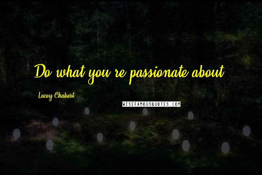 Lacey Chabert Quotes: Do what you're passionate about.