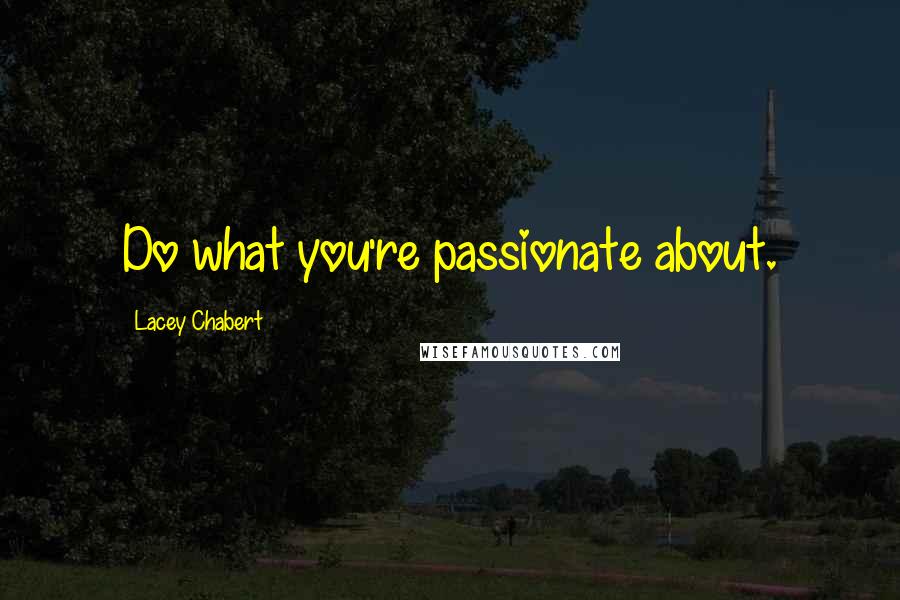 Lacey Chabert Quotes: Do what you're passionate about.