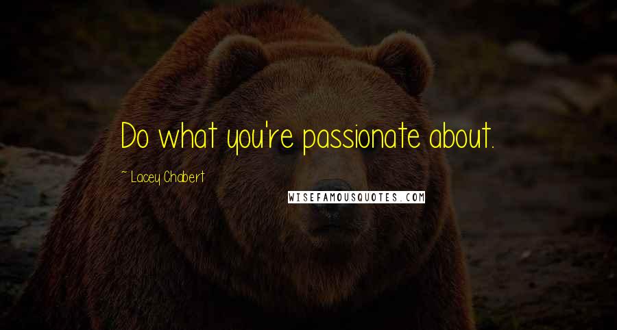 Lacey Chabert Quotes: Do what you're passionate about.