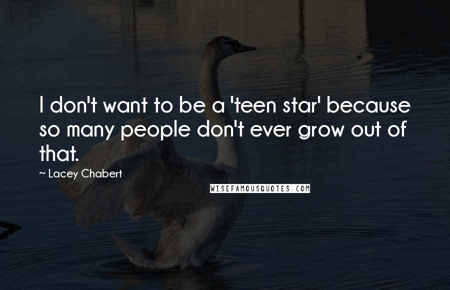 Lacey Chabert Quotes: I don't want to be a 'teen star' because so many people don't ever grow out of that.