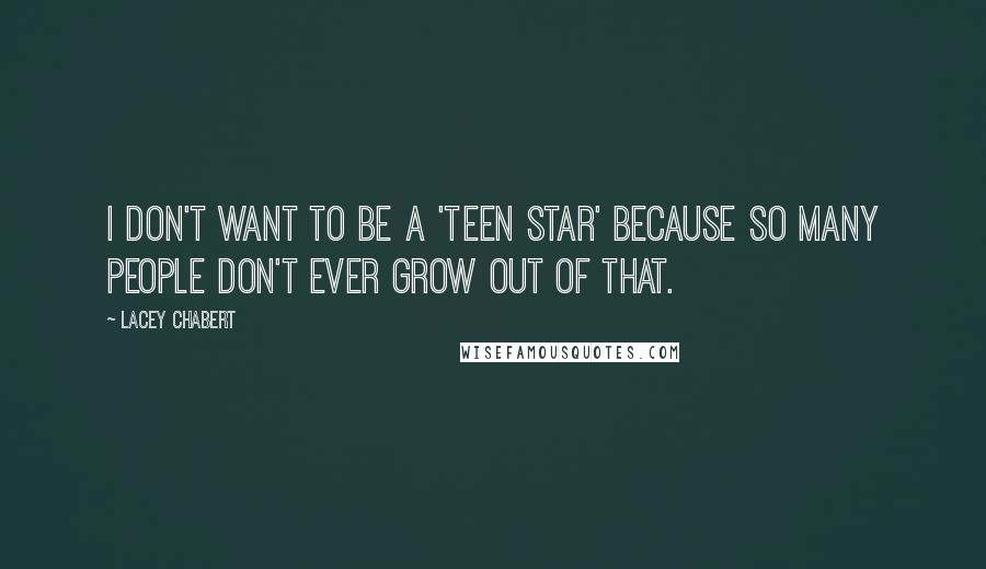 Lacey Chabert Quotes: I don't want to be a 'teen star' because so many people don't ever grow out of that.