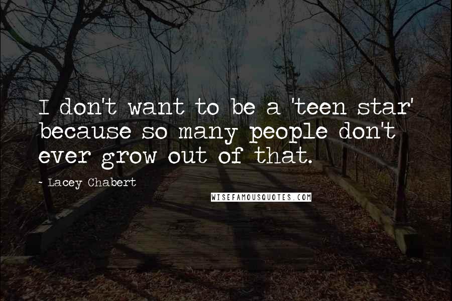 Lacey Chabert Quotes: I don't want to be a 'teen star' because so many people don't ever grow out of that.