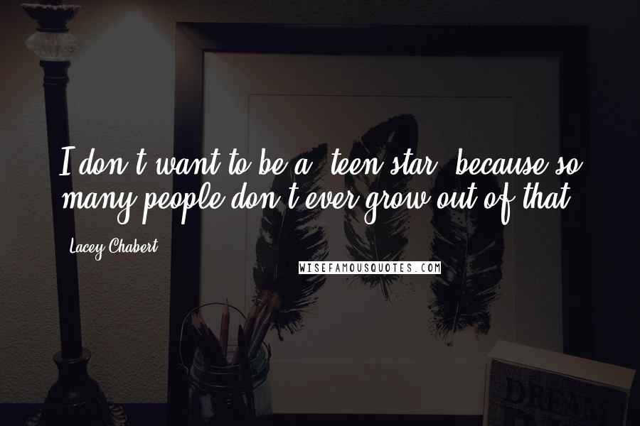 Lacey Chabert Quotes: I don't want to be a 'teen star' because so many people don't ever grow out of that.