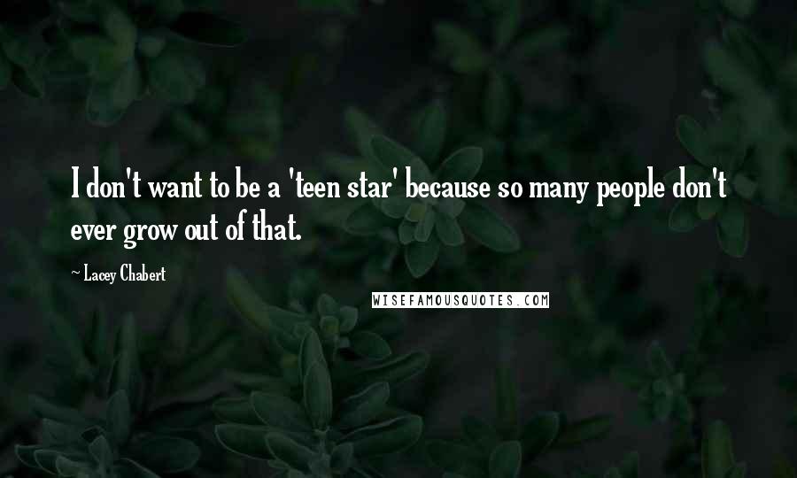 Lacey Chabert Quotes: I don't want to be a 'teen star' because so many people don't ever grow out of that.