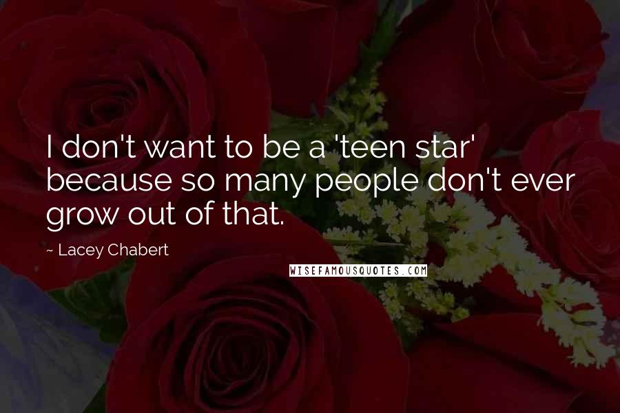 Lacey Chabert Quotes: I don't want to be a 'teen star' because so many people don't ever grow out of that.