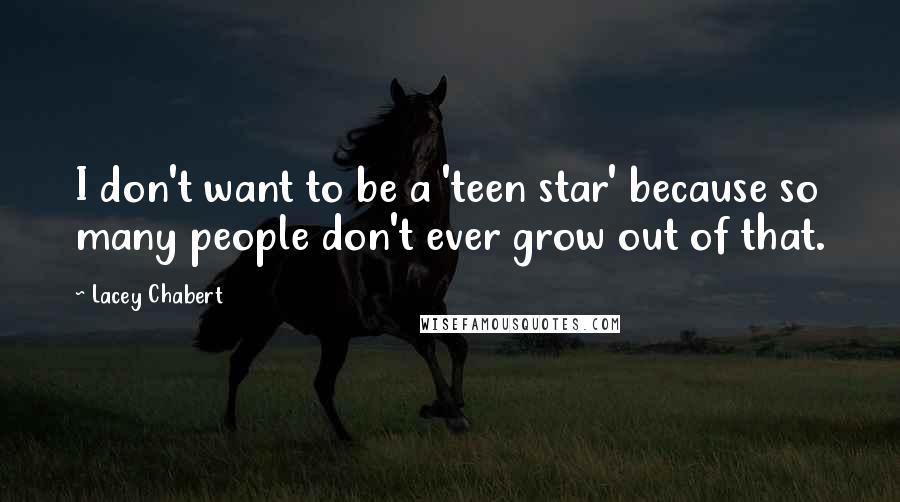 Lacey Chabert Quotes: I don't want to be a 'teen star' because so many people don't ever grow out of that.