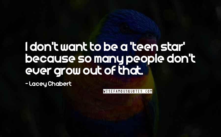Lacey Chabert Quotes: I don't want to be a 'teen star' because so many people don't ever grow out of that.