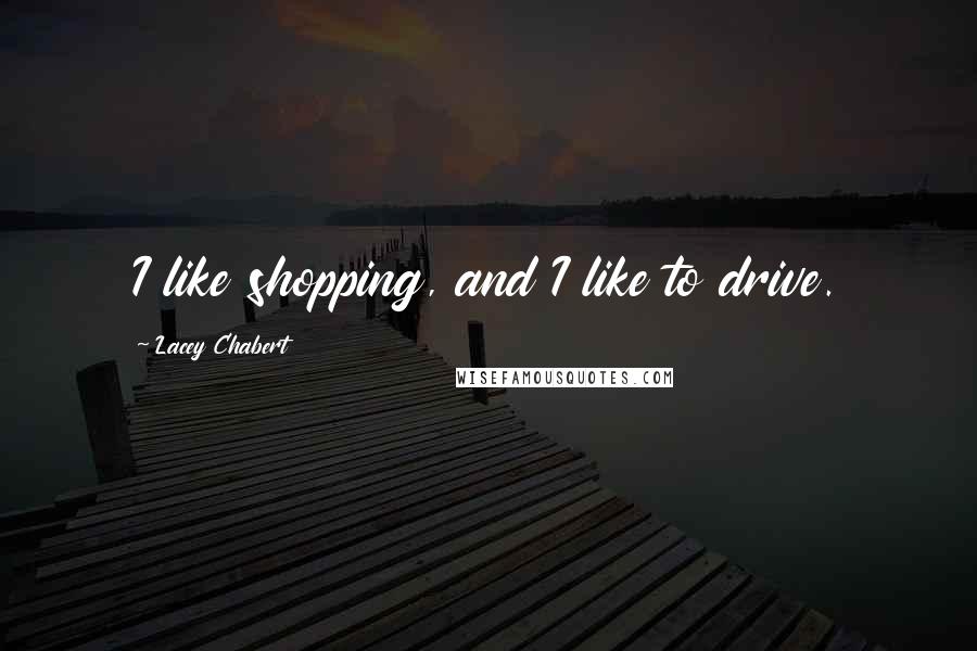 Lacey Chabert Quotes: I like shopping, and I like to drive.