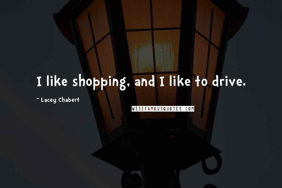 Lacey Chabert Quotes: I like shopping, and I like to drive.