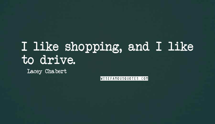 Lacey Chabert Quotes: I like shopping, and I like to drive.