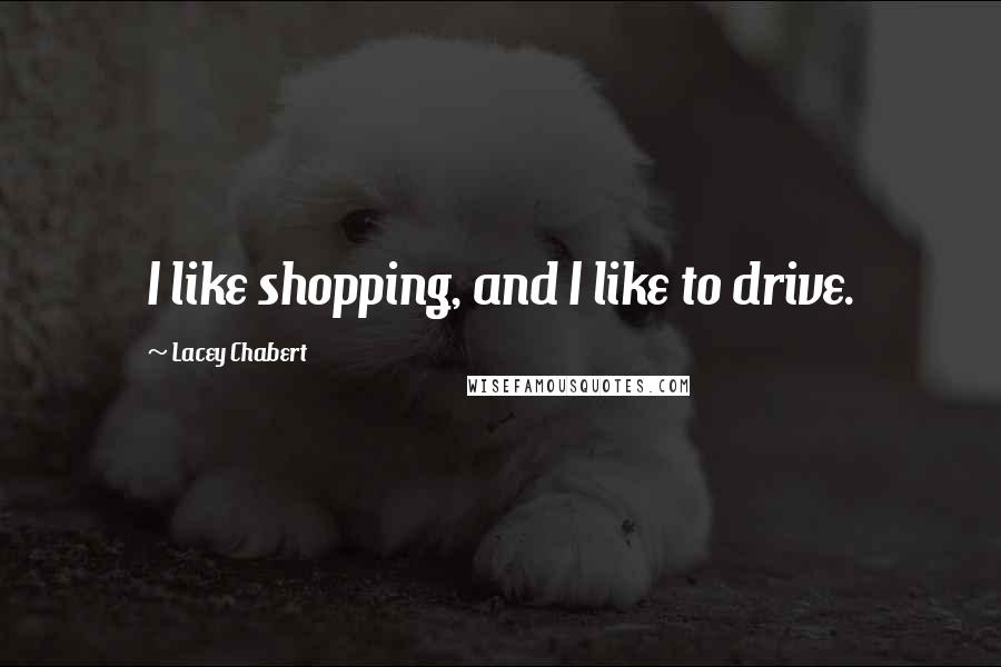 Lacey Chabert Quotes: I like shopping, and I like to drive.