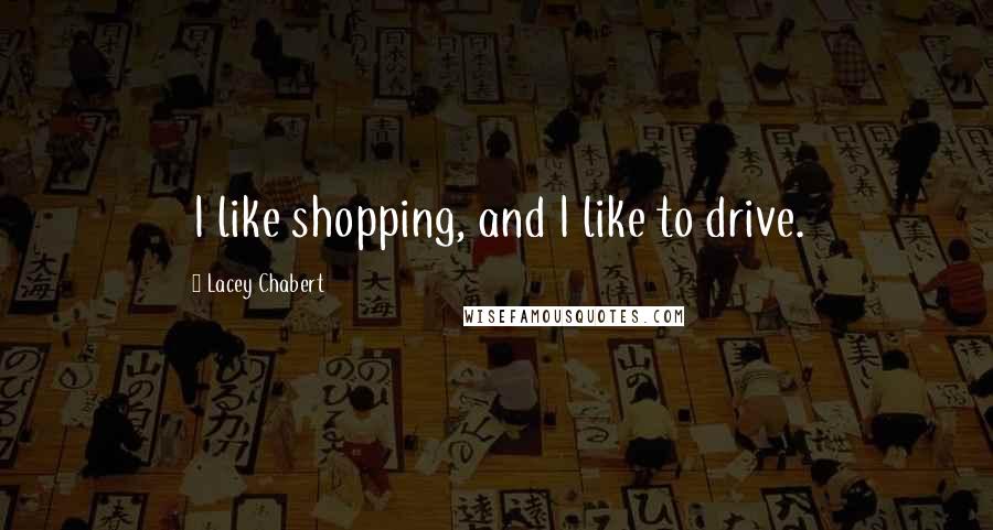 Lacey Chabert Quotes: I like shopping, and I like to drive.