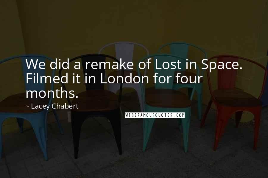 Lacey Chabert Quotes: We did a remake of Lost in Space. Filmed it in London for four months.