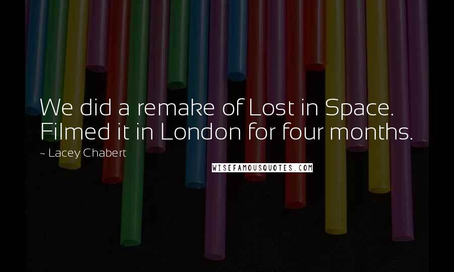 Lacey Chabert Quotes: We did a remake of Lost in Space. Filmed it in London for four months.