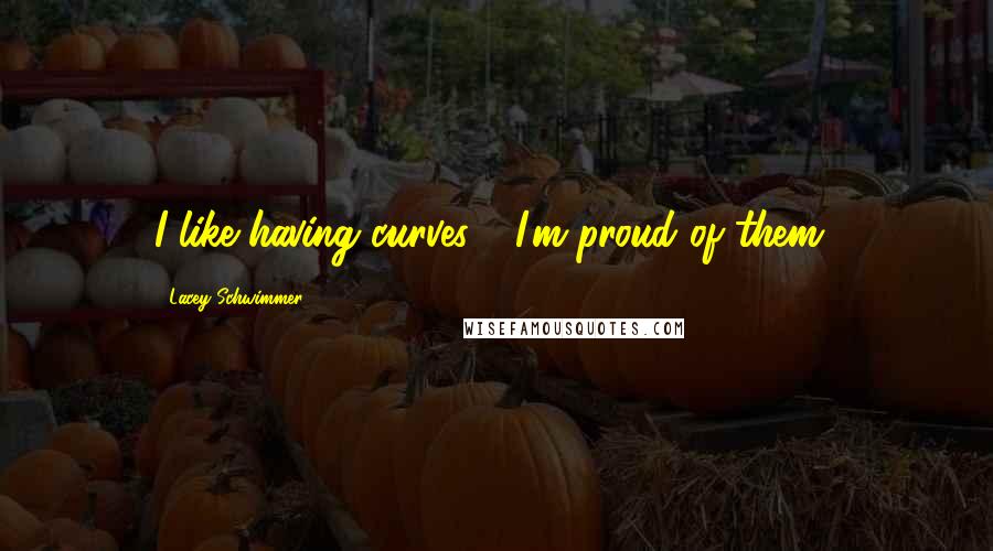 Lacey Schwimmer Quotes: I like having curves - I'm proud of them!