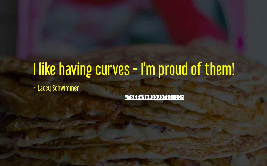 Lacey Schwimmer Quotes: I like having curves - I'm proud of them!