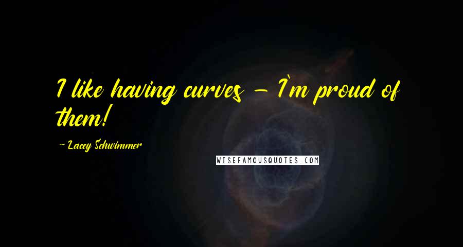 Lacey Schwimmer Quotes: I like having curves - I'm proud of them!