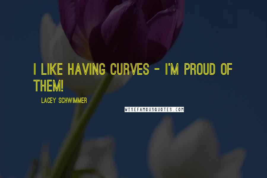 Lacey Schwimmer Quotes: I like having curves - I'm proud of them!