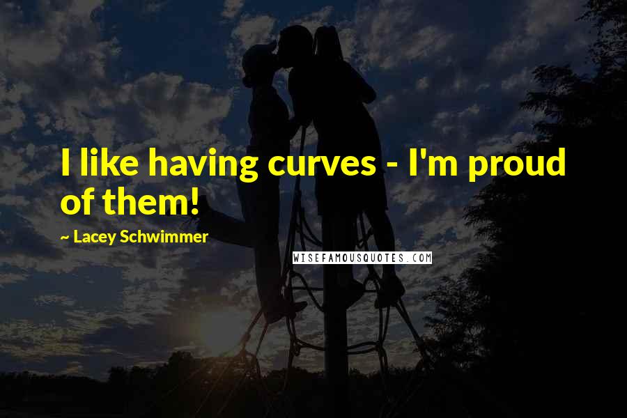 Lacey Schwimmer Quotes: I like having curves - I'm proud of them!