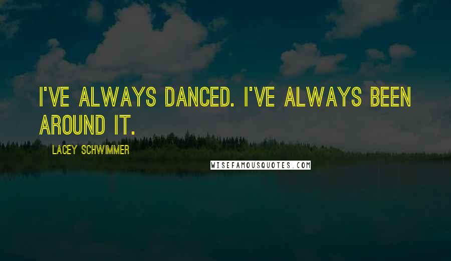 Lacey Schwimmer Quotes: I've always danced. I've always been around it.